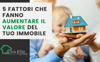 5 FATTORI CHE AUMENTANO IL VALORE DEL TUO IMMOBILE