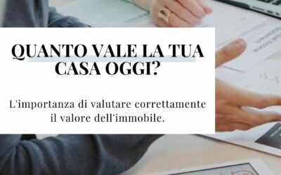 QUANTO VALE LA TUA CASA OGGI ? L’importanza di valutare correttamente il valore dell’immobile.